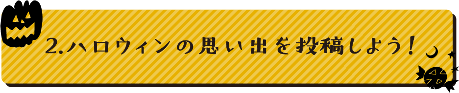 2.ハロウィンの思い出を投稿しよう！